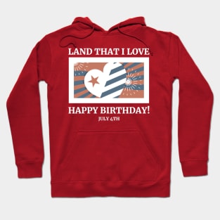 Land That I Love – Happy Birthday! – July 4th Hoodie